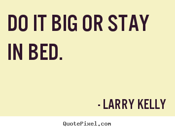 Success quote - Do it big or stay in bed.