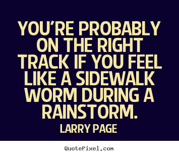 Larry Page picture quotes - You're probably on the right track if you.. - Success quotes