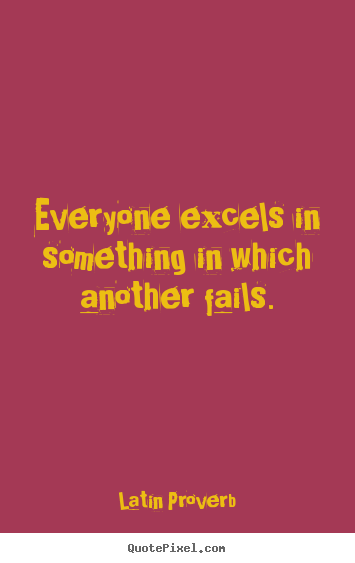 Latin Proverb picture quotes - Everyone excels in something in which another.. - Success quotes