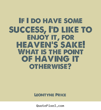Success quotes - If i do have some success, i'd like to enjoy it,..