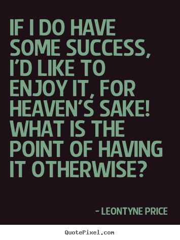 Quotes about success - If i do have some success, i'd like to enjoy..