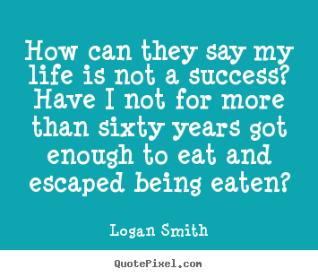 Logan Smith image quotes - How can they say my life is not a success?  have i not for more.. - Success quotes