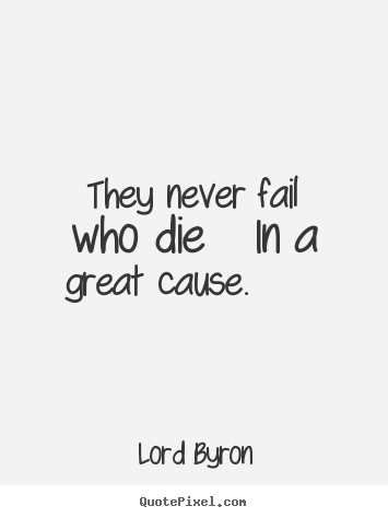 Quotes about success - They never fail who die in a great cause.