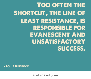 Success quotes - Too often the shortcut, the line of least resistance, is responsible..