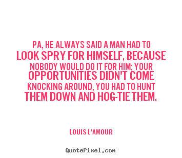 Customize image quotes about success - Pa, he always said a man had to look spry for himself,..