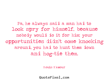 Success quote - Pa, he always said a man had to look spry for himself, because nobody..