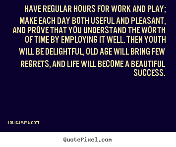 Louisa May Alcott picture quotes - Have regular hours for work and play; make each.. - Success quote