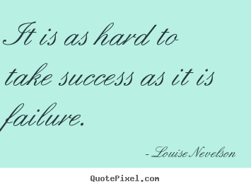 Design image quote about success - It is as hard to take success as it is failure.