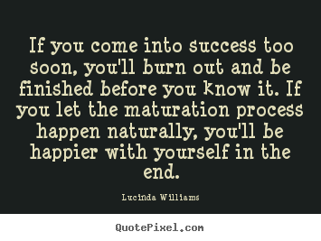 Quotes about success - If you come into success too soon, you'll..