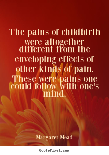 Quotes about success - The pains of childbirth were altogether..