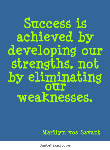 Marilyn Vos Savant picture quotes - Success is achieved by developing our strengths, not by eliminating.. - Success quotes