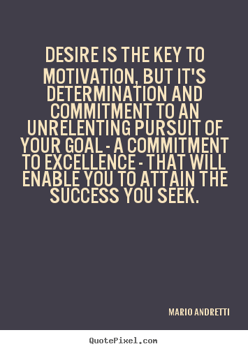 Desire is the key to motivation, but it's determination and commitment.. Mario Andretti great success quote