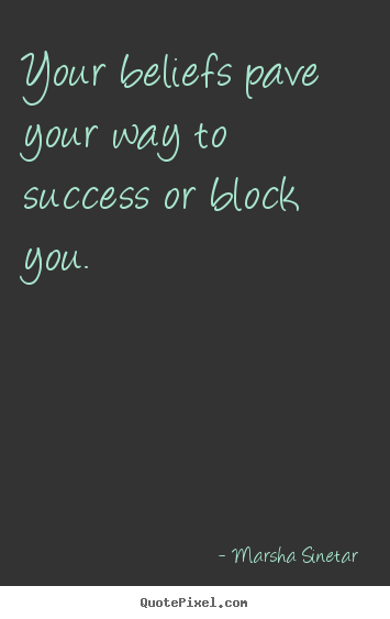 Success quote - Your beliefs pave your way to success or block you.