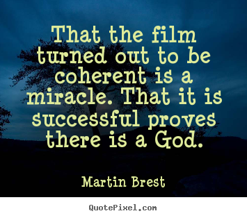 Quotes about success - That the film turned out to be coherent is..