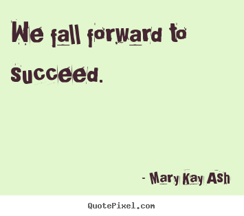 Success quote - We fall forward to succeed.