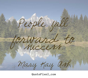 Mary Kay Ash picture quotes - People fall forward to success. - Success quote