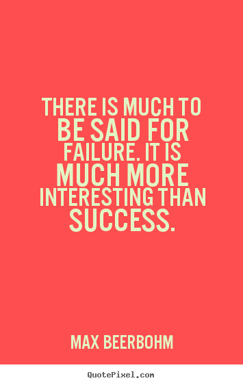 Max Beerbohm picture quotes - There is much to be said for failure. it is much.. - Success quote
