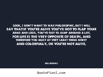 Quotes about success - Look, i don't want to wax philosophic, but i will say that if you're alive..