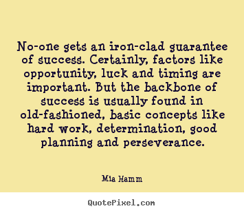 No-one gets an iron-clad guarantee of success... Mia Hamm top success quotes