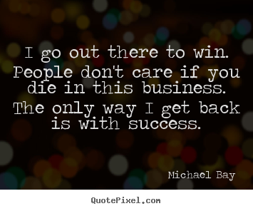 Quote about success - I go out there to win. people don't care if you..