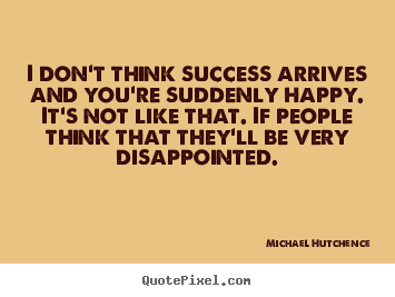 How to make poster quote about success - I don't think success arrives and you're suddenly happy...