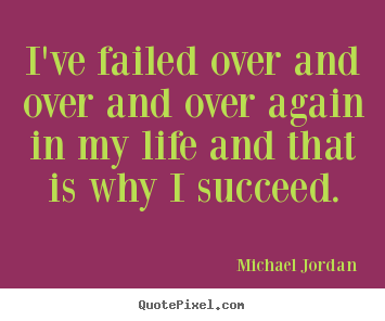 Michael Jordan picture quotes - I've failed over and over and over again in my life and that.. - Success quotes