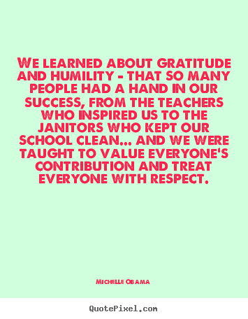 Michelle Obama photo quotes - We learned about gratitude and humility - that so many.. - Success quotes