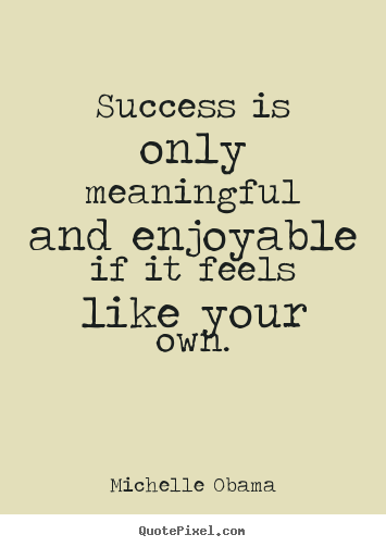 Success quotes - Success is only meaningful and enjoyable if it..