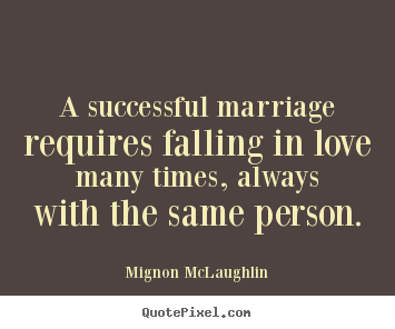 A successful marriage requires falling in love many times, always with.. Mignon McLaughlin famous success quotes