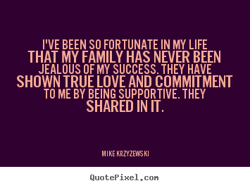 Success quotes - I've been so fortunate in my life that my family has..