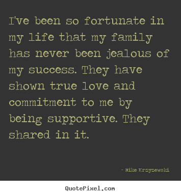 Quote about success - I've been so fortunate in my life that my family has..