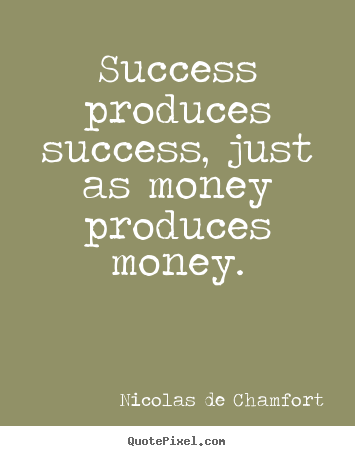 Success quotes - Success produces success, just as money produces money.