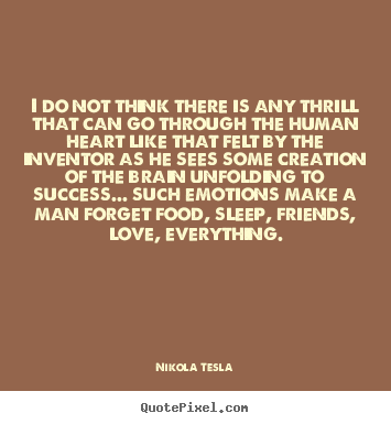 Nikola Tesla picture quote - I do not think there is any thrill that can go through.. - Success quote