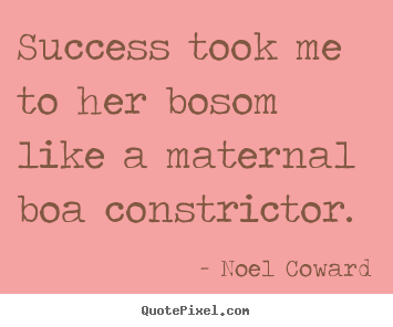 Quotes about success - Success took me to her bosom like a maternal..