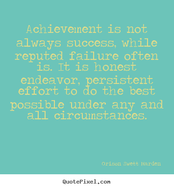 Success quotes - Achievement is not always success, while reputed failure..