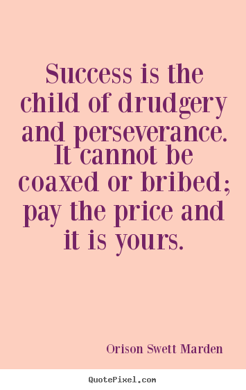 Quote about success - Success is the child of drudgery and perseverance...