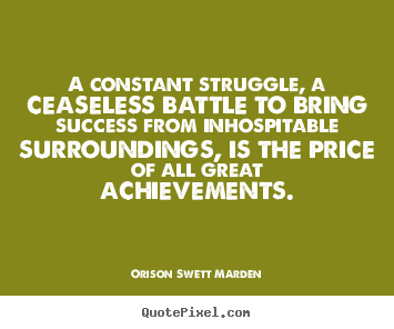 Orison Swett Marden picture quotes - A constant struggle, a ceaseless battle to bring success from.. - Success quotes