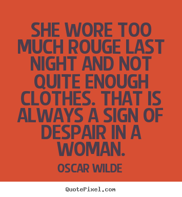 She wore too much rouge last night and not quite enough clothes. that.. Oscar Wilde  success quote