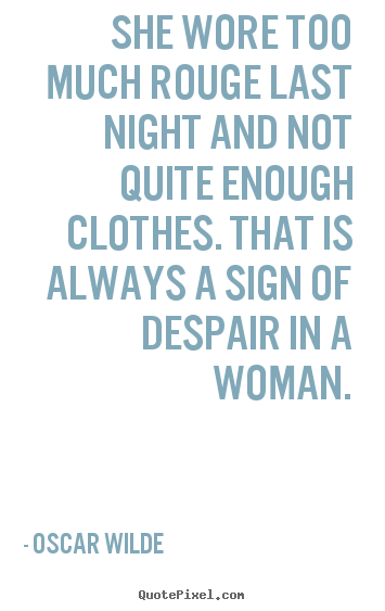 Design image quote about success - She wore too much rouge last night and not quite enough clothes...
