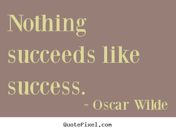 Oscar Wilde picture quotes - Nothing succeeds like success. - Success quote