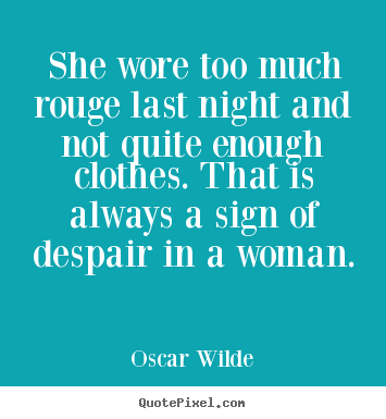 Make personalized picture quotes about success - She wore too much rouge last night and not quite enough clothes. that..