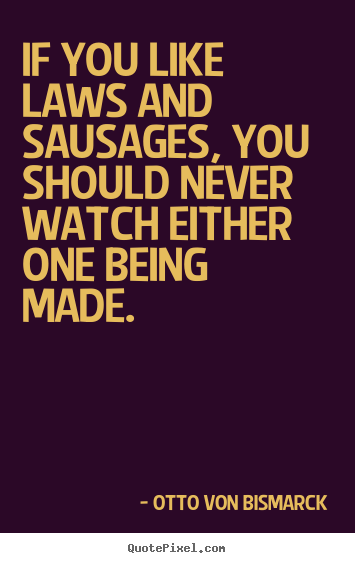 How to make picture quotes about success - If you like laws and sausages, you should never watch either one..