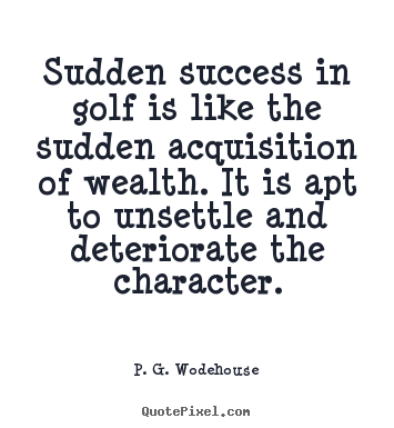 Quotes about success - Sudden success in golf is like the sudden acquisition..
