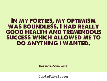 Create picture quotes about success - In my forties, my optimism was boundless. i had..