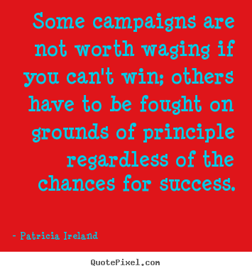 Quote about success - Some campaigns are not worth waging if you can't..