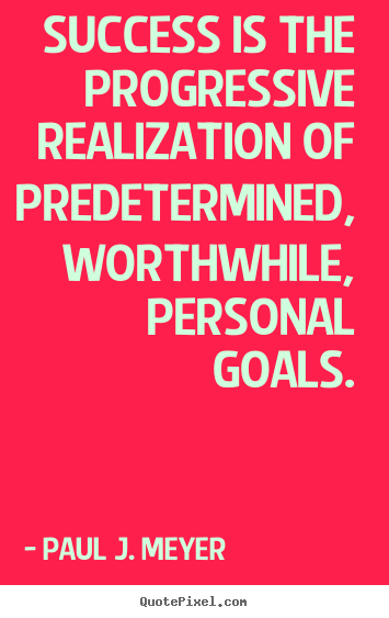 Success is the progressive realization of predetermined,.. Paul J. Meyer popular success quotes
