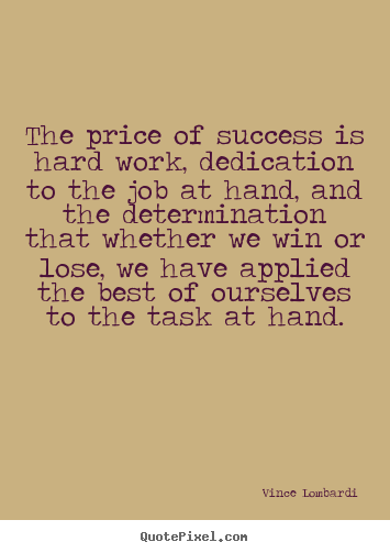 Success quotes - The price of success is hard work, dedication to the job at..