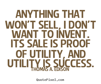 Success quotes - Anything that won't sell, i don't want to invent...
