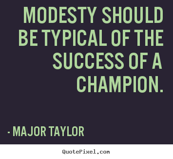 Major Taylor poster quotes - Modesty should be typical of the success of a champion. - Success quotes