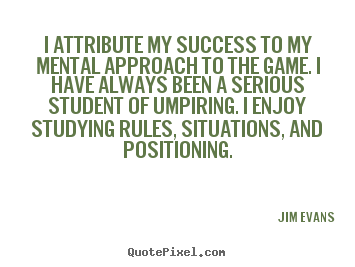 Quotes about success - I attribute my success to my mental approach to the..